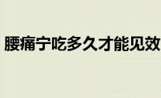 腰痛宁吃多久才能见效（腰痛宁吃多久见效）