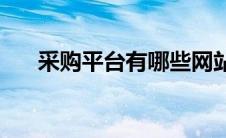 采购平台有哪些网站(采购平台有哪些)