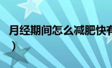 月经期间怎么减肥快有效（月经期间怎么减肥）