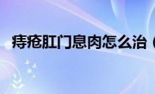 痔疮肛门息肉怎么治（痔疮息肉如何消除）