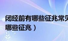 闭经前有哪些征兆常见征兆有三个（闭经前有哪些征兆）