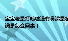 宝宝老是打喷嚏没有鼻涕是怎么回事（宝宝老打喷嚏但没鼻涕是怎么回事）