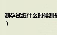 测孕试纸什么时候测最准确（测孕试纸怎么用）