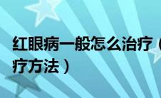 红眼病一般怎么治疗（红眼病的症状和最快治疗方法）