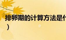 排卵期的计算方法是什么（排卵期的计算方法）
