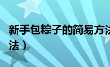新手包粽子的简易方法（新手包粽子的简单方法）