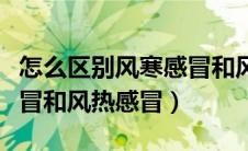 怎么区别风寒感冒和风热感冒（什么叫风寒感冒和风热感冒）