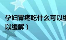 孕妇胃疼吃什么可以缓解（孕妇胃疼吃什么可以缓解）