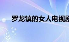 罗龙镇的女人电视剧版(罗龙镇的女人)