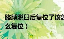 胳膊脱臼后复位了该怎么办（胳膊脱臼自己怎么复位）