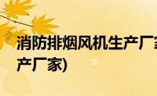 消防排烟风机生产厂家排名(消防排烟风机生产厂家)