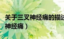 关于三叉神经痛的描述不正确的是（关于三叉神经痛）