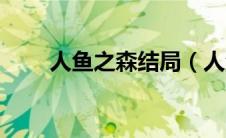人鱼之森结局（人鱼之森结局详解）