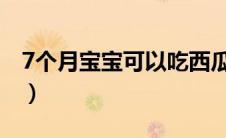 7个月宝宝可以吃西瓜吗（宝宝可以吃西瓜吗）
