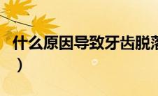 什么原因导致牙齿脱落（牙齿脱落是什么原因）