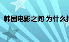 韩国电影之间 为什么找不到(韩国电影之间)