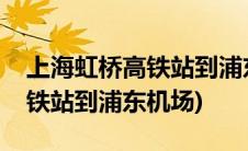 上海虹桥高铁站到浦东机场大巴(上海虹桥高铁站到浦东机场)