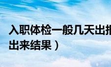 入职体检一般几天出报告（入职体检一般几天出来结果）