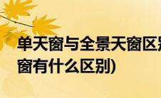 单天窗与全景天窗区别(汽车全景天窗和单天窗有什么区别)