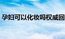 孕妇可以化妆吗权威回答（孕妇可以化妆吗）