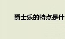 爵士乐的特点是什么(爵士乐的特点)