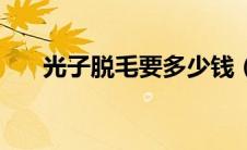 光子脱毛要多少钱（光子脱毛副作用）