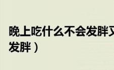 晚上吃什么不会发胖又能饱（晚上吃什么不会发胖）