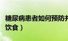 糖尿病患者如何预防并发症（糖尿病患者如何饮食）
