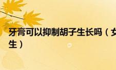 牙膏可以抑制胡子生长吗（女孩长胡子用牙膏去掉会不会再生）