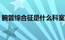 腕管综合征是什么科室（腕管综合征是什么）