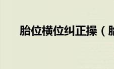 胎位横位纠正操（胎位横位怎么纠正）