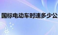 国标电动车时速多少公里(动车时速多少公里)