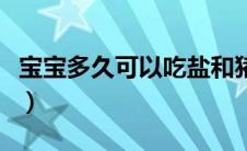 宝宝多久可以吃盐和猪油（宝宝多久可以吃盐）