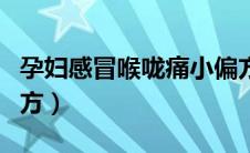 孕妇感冒喉咙痛小偏方（孕妇感冒喉咙痛小偏方）