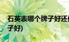 石英表哪个牌子好还便宜还酷(石英表哪个牌子好)