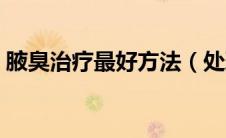 腋臭治疗最好方法（处理腋臭最佳治疗方案）