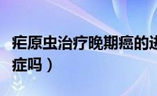 疟原虫治疗晚期癌的进展（疟原虫治疗晚期癌症吗）