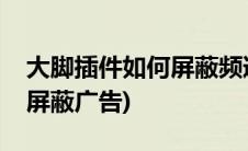 大脚插件如何屏蔽频道关键字(大脚聊天频道屏蔽广告)
