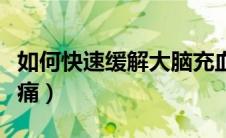 如何快速缓解大脑充血（如何快速缓解大腿酸痛）