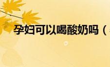 孕妇可以喝酸奶吗（孕妇可以喝酸奶吗）