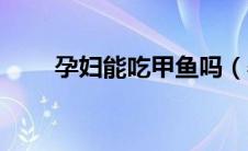 孕妇能吃甲鱼吗（孕妇能吃甲鱼吗）