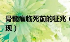 骨髓瘤临死前的征兆（骨髓瘤晚期死前症状表现）