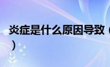 炎症是什么原因导致（炎症是什么原因引起的）