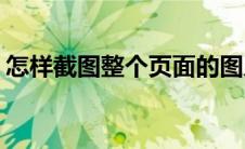 怎样截图整个页面的图片(怎样截图整个页面)