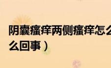 阴囊瘙痒两侧瘙痒怎么办（阴囊两侧瘙痒是怎么回事）