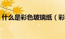 什么是彩色玻璃纸（彩色玻璃纸的关键原料）