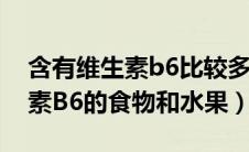 含有维生素b6比较多的食物和水果（含维生素B6的食物和水果）