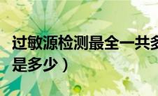 过敏源检测最全一共多少钱（过敏源检测价格是多少）