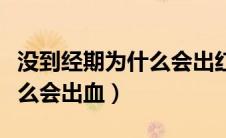 没到经期为什么会出红色血水（没到经期为什么会出血）