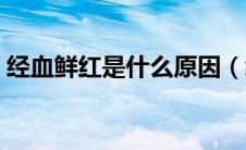 经血鲜红是什么原因（经血鲜红是什么原因）